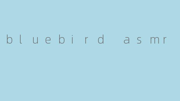 bluebird asmr
